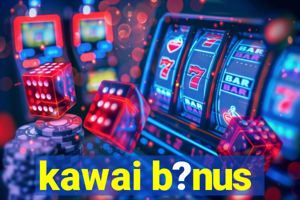 kawai b?nus