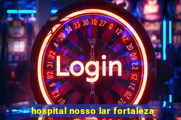 hospital nosso lar fortaleza