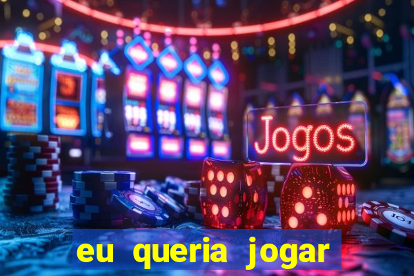 eu queria jogar mas perdi a aposta