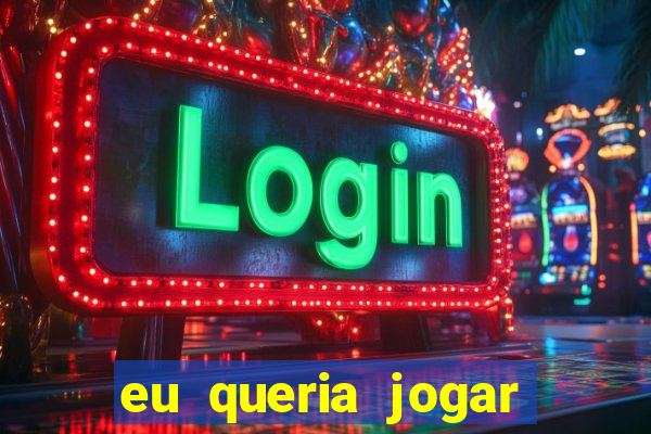 eu queria jogar mas perdi a aposta