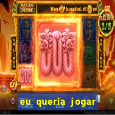 eu queria jogar mas perdi a aposta