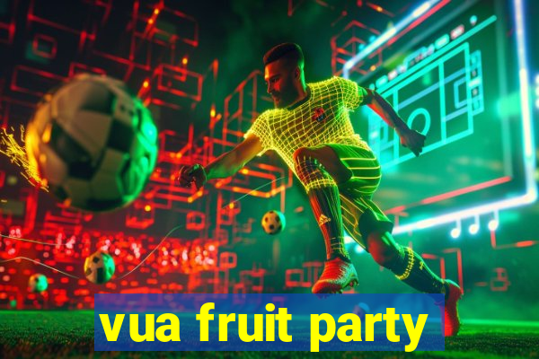 vua fruit party