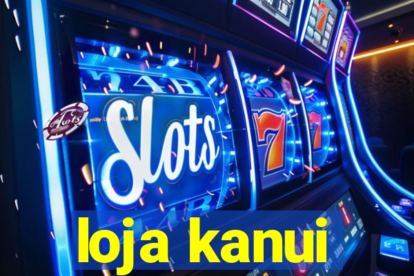 loja kanui