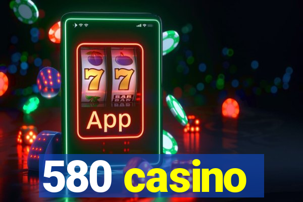 580 casino