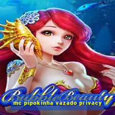 mc pipokinha vazado privacy