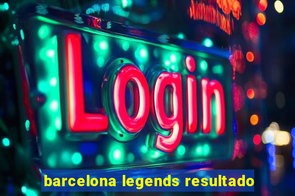 barcelona legends resultado