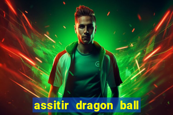 assitir dragon ball z dublado