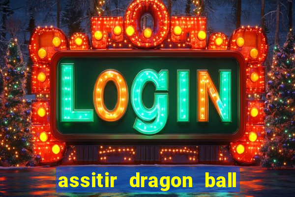 assitir dragon ball z dublado