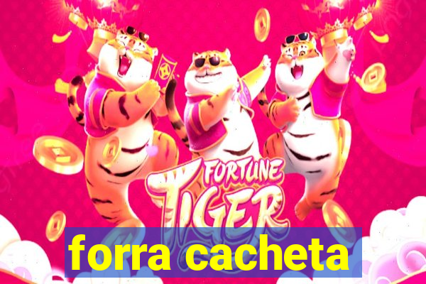 forra cacheta