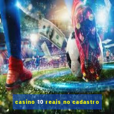 casino 10 reais no cadastro