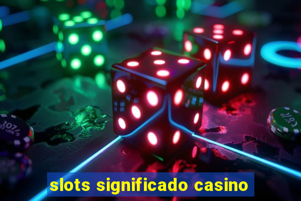 slots significado casino