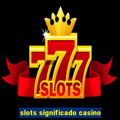 slots significado casino