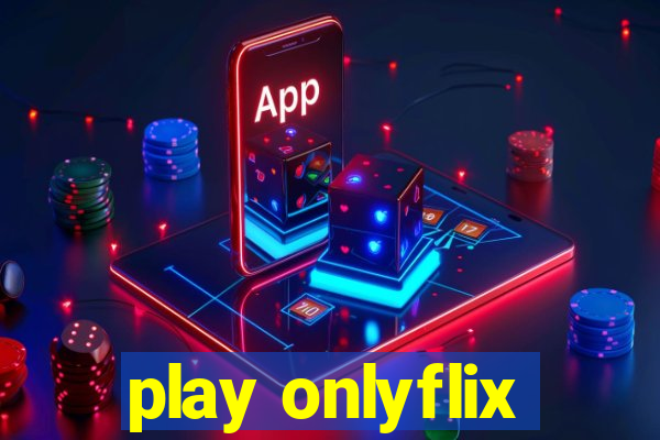 play onlyflix