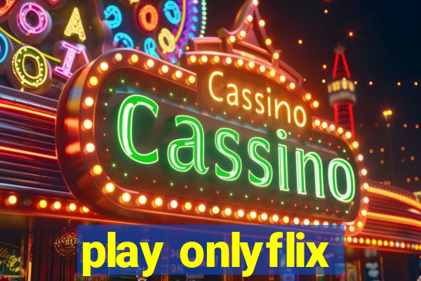 play onlyflix