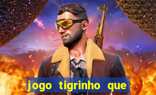 jogo tigrinho que ganha dinheiro