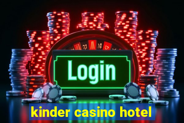 kinder casino hotel