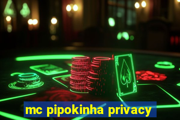 mc pipokinha privacy