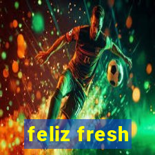 feliz fresh