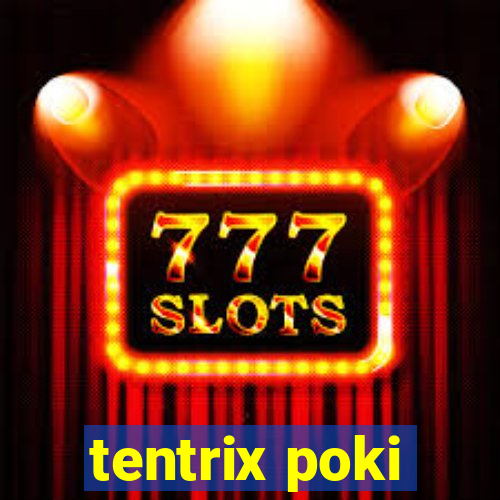 tentrix poki