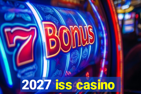 2027 iss casino