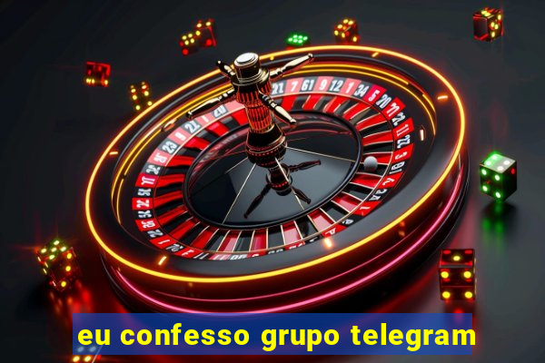 eu confesso grupo telegram