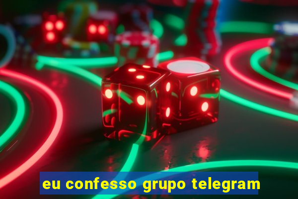 eu confesso grupo telegram