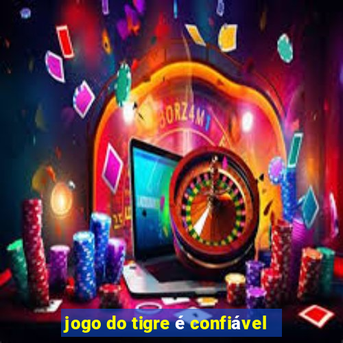 jogo do tigre é confiável