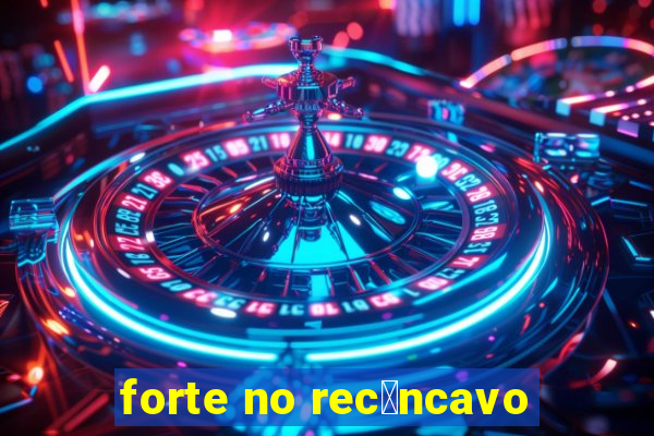 forte no rec么ncavo