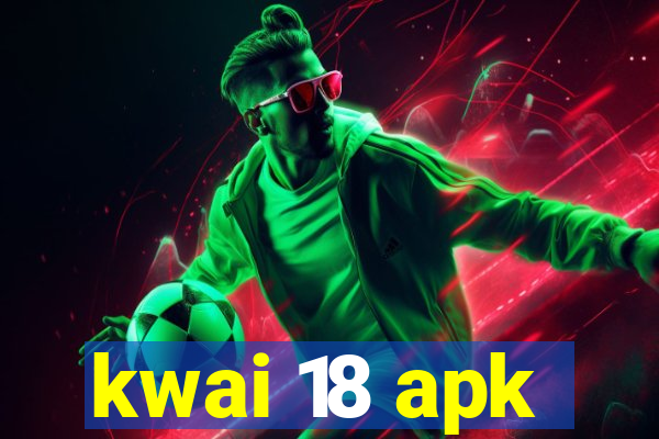 kwai 18 apk