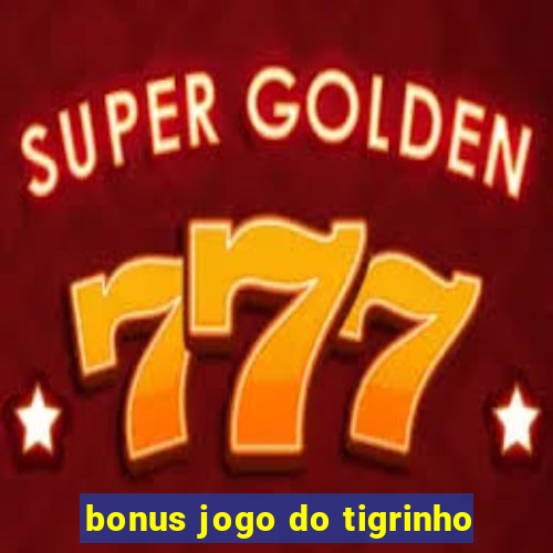 bonus jogo do tigrinho