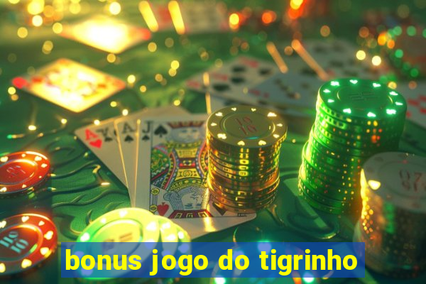 bonus jogo do tigrinho