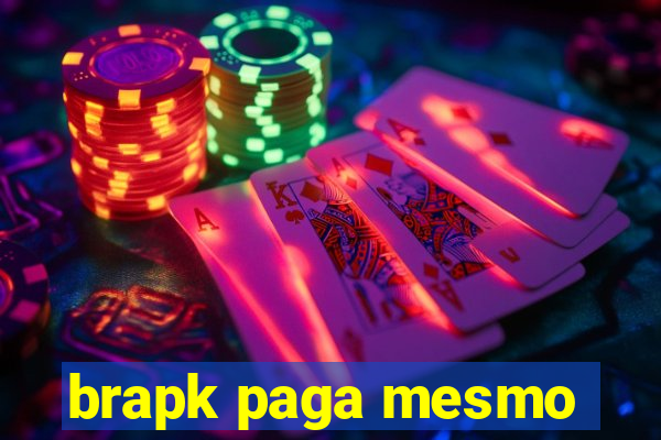 brapk paga mesmo