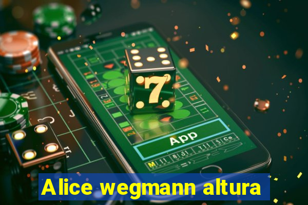 Alice wegmann altura