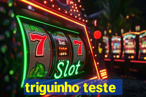 triguinho teste