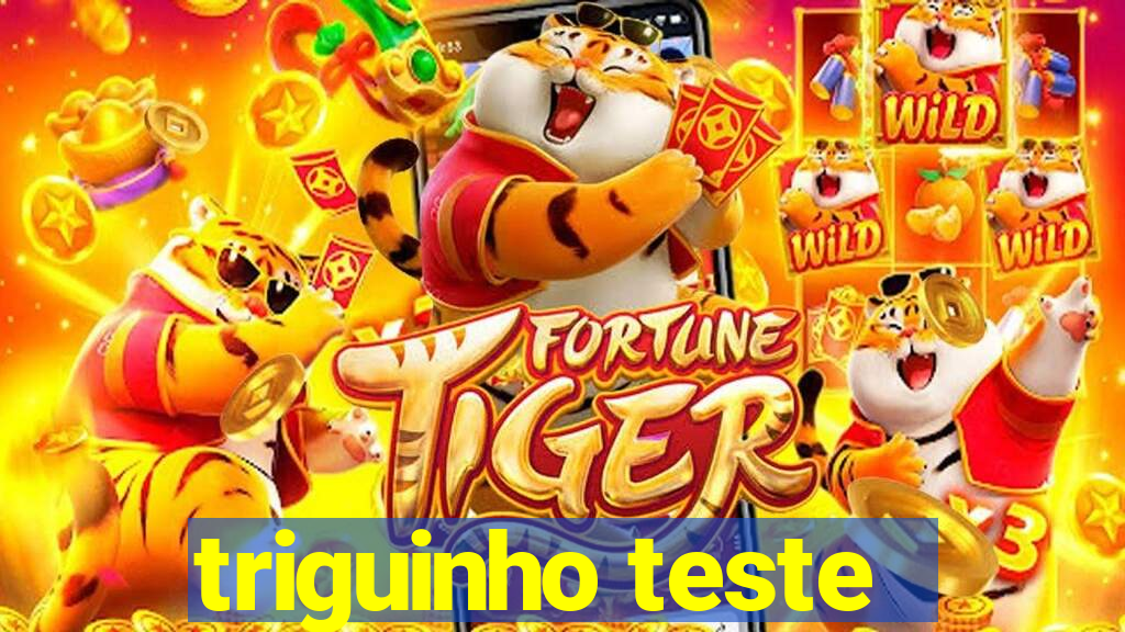 triguinho teste