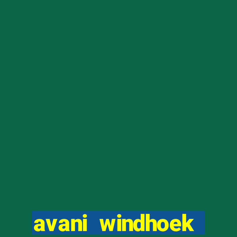 avani windhoek hotel & casino windhoek