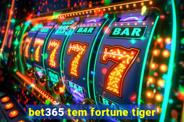 bet365 tem fortune tiger