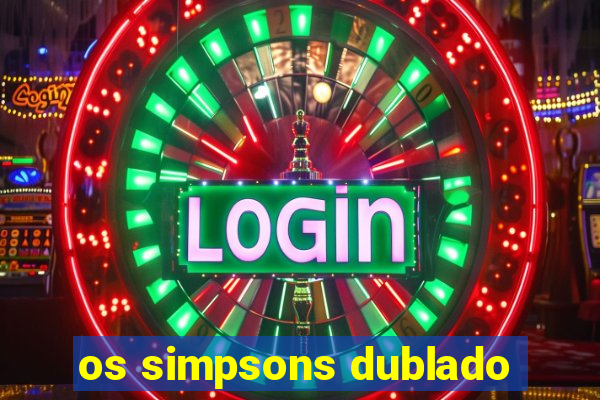 os simpsons dublado