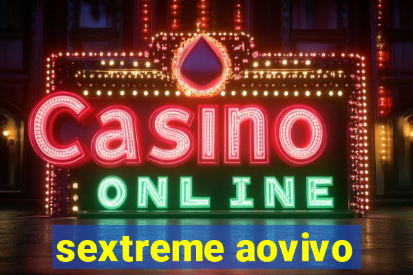 sextreme aovivo