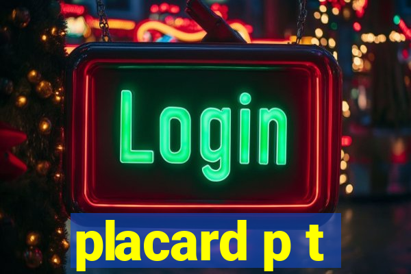 placard p t