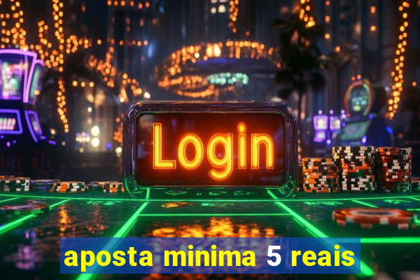 aposta minima 5 reais