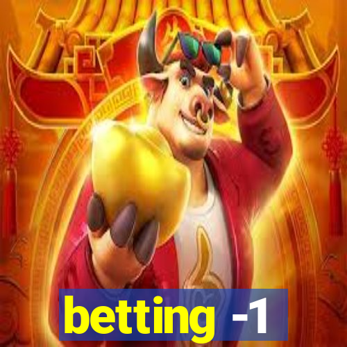 betting -1