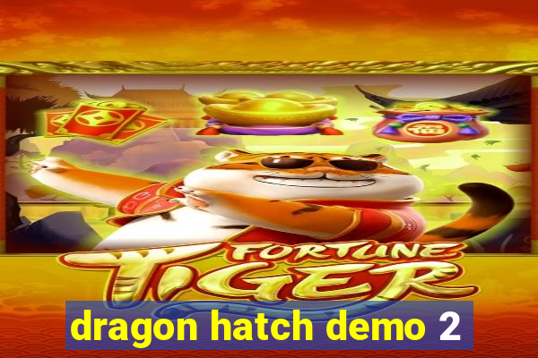 dragon hatch demo 2