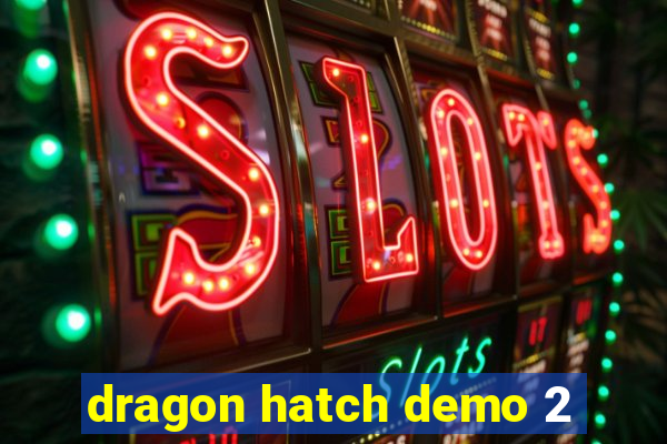 dragon hatch demo 2