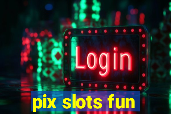 pix slots fun