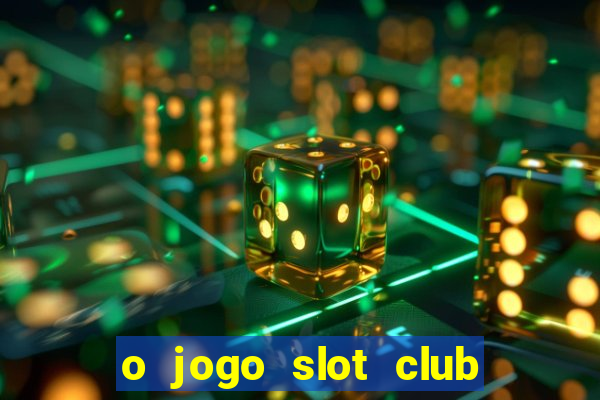 o jogo slot club paga mesmo