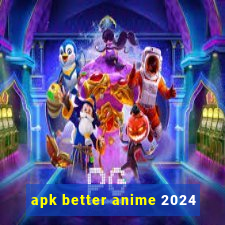 apk better anime 2024