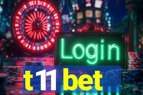 t11 bet