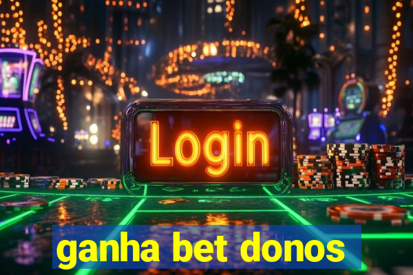 ganha bet donos