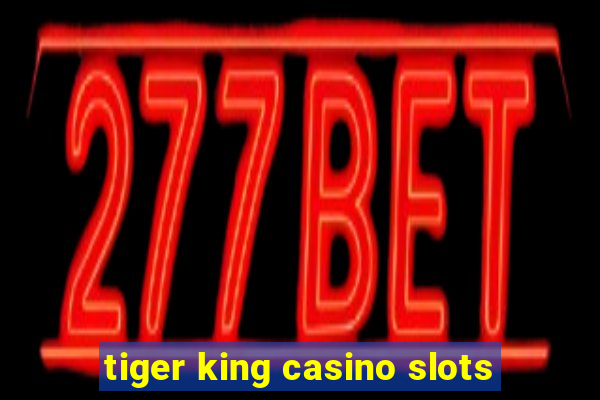 tiger king casino slots